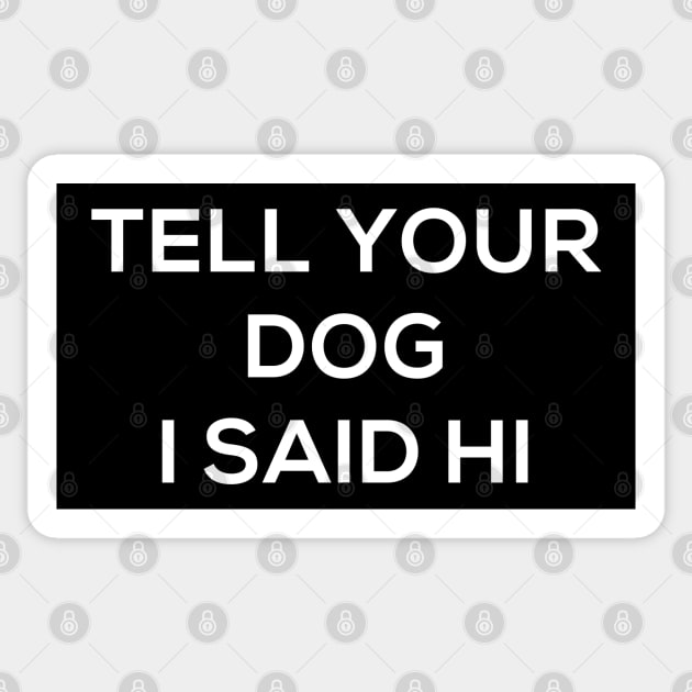 Tell Your Dog I Said Hi Funny Doggy Lover Tee Doggo Puppy Sticker by Always Growing Boutique